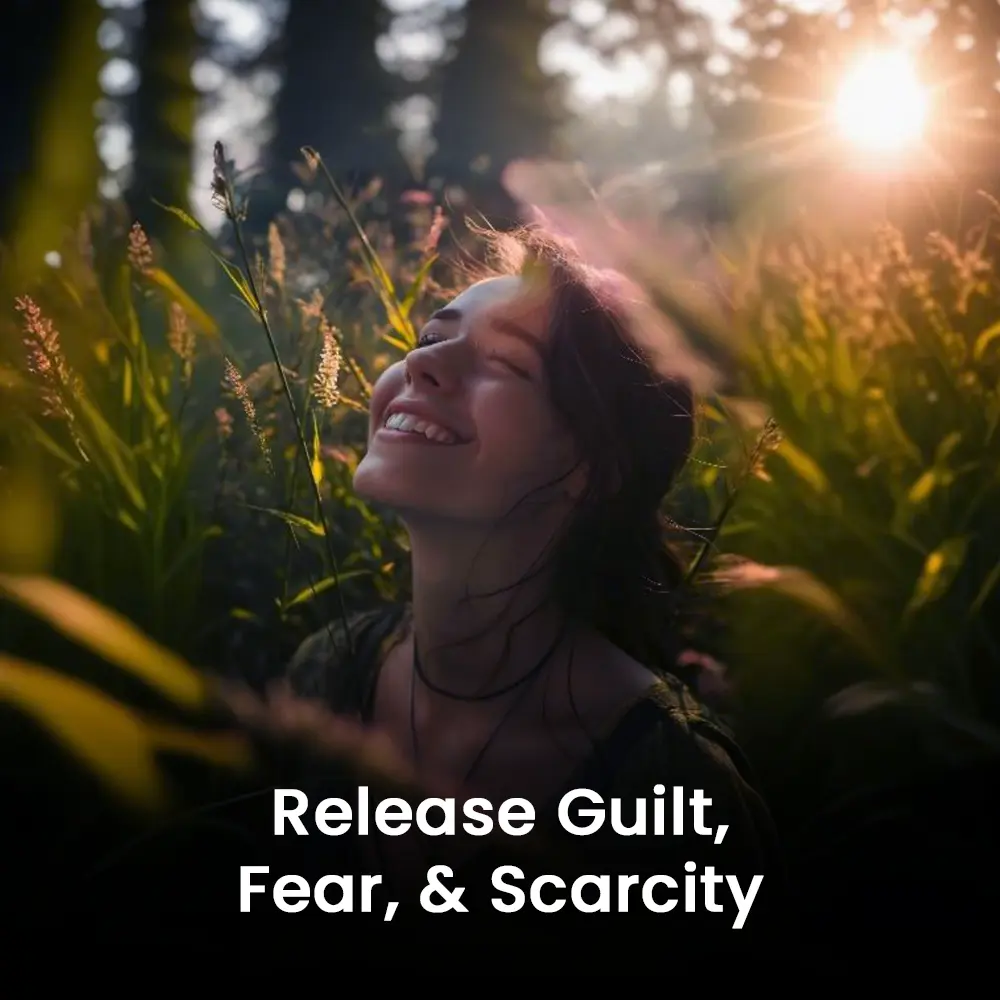 Release guilt, fear and scarcity